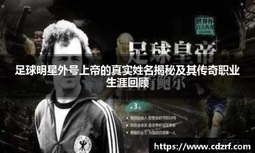 足球明星外号上帝的真实姓名揭秘及其传奇职业生涯回顾