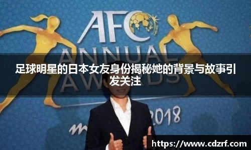 足球明星的日本女友身份揭秘她的背景与故事引发关注